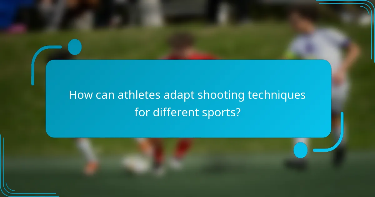 How can athletes adapt shooting techniques for different sports?
