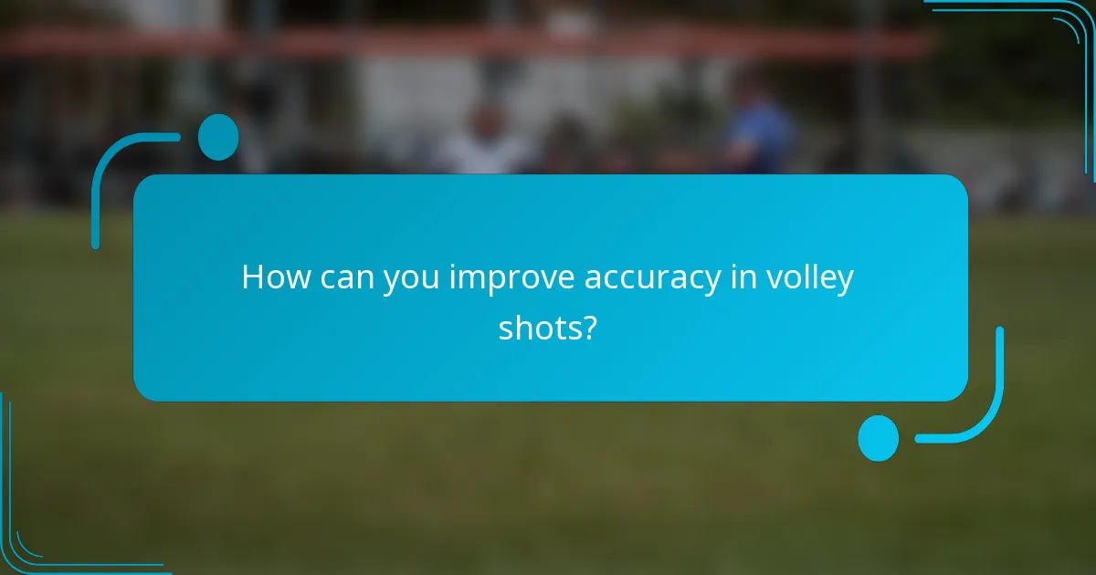 How can you improve accuracy in volley shots?