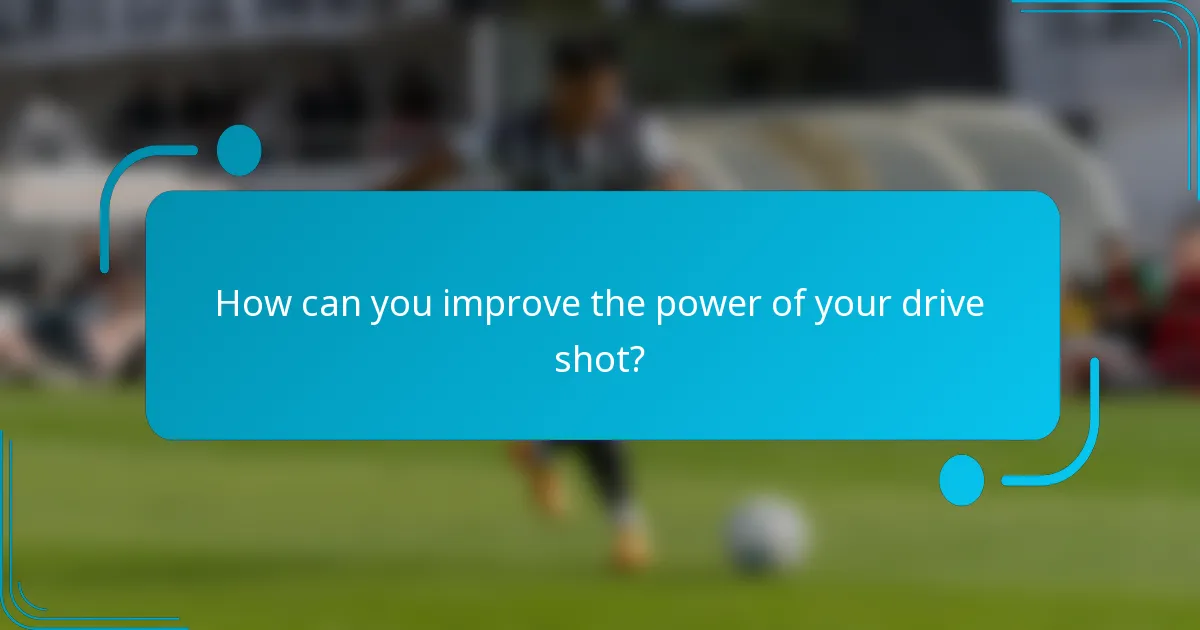 How can you improve the power of your drive shot?