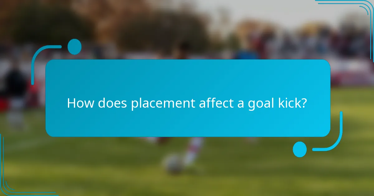 How does placement affect a goal kick?