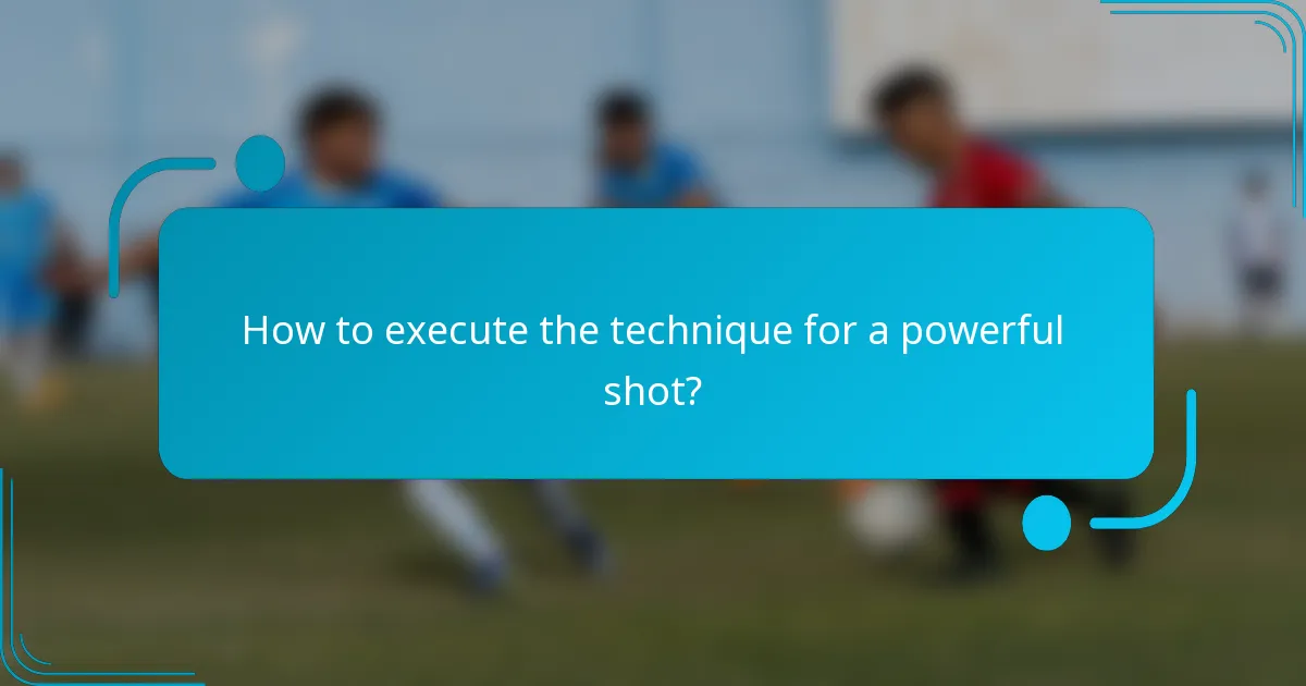 How to execute the technique for a powerful shot?
