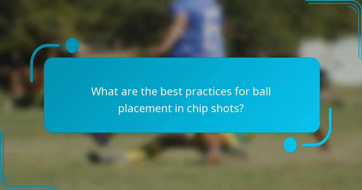 What are the best practices for ball placement in chip shots?