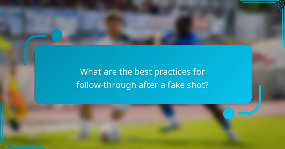 What are the best practices for follow-through after a fake shot?
