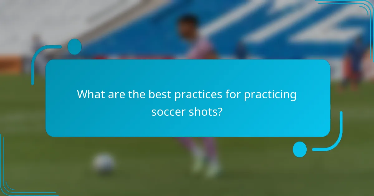 What are the best practices for practicing soccer shots?
