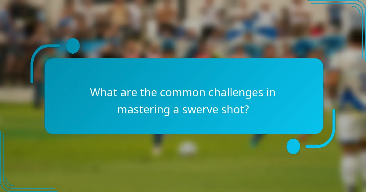 What are the common challenges in mastering a swerve shot?