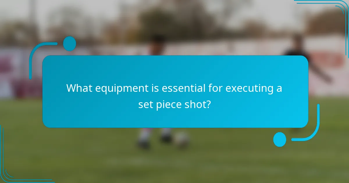 What equipment is essential for executing a set piece shot?