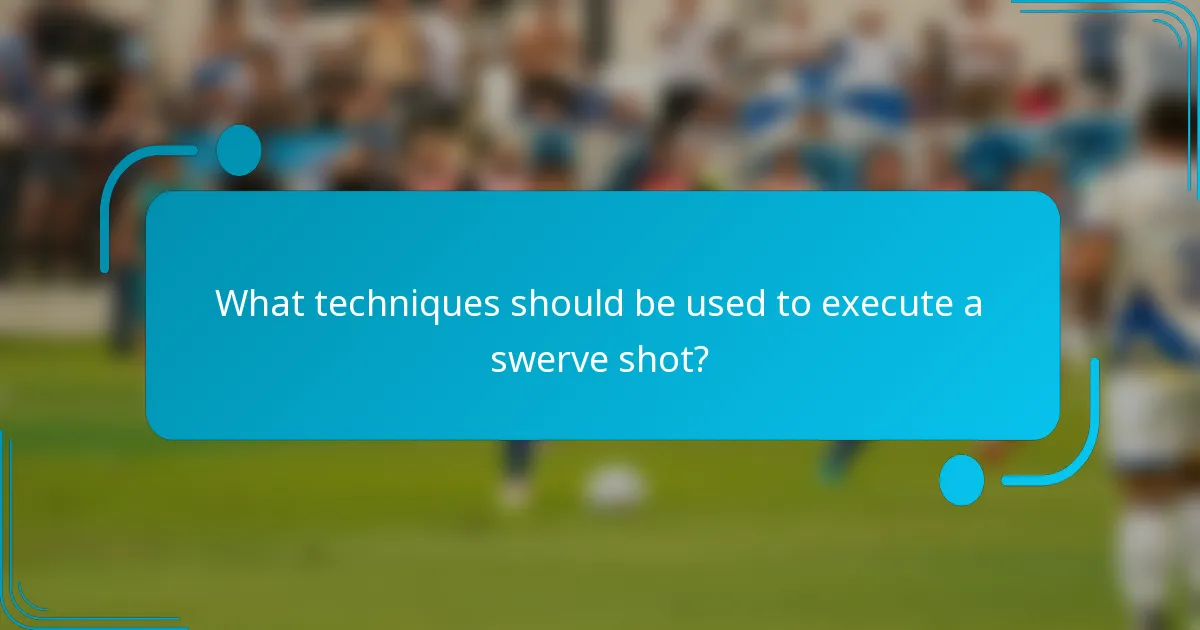 What techniques should be used to execute a swerve shot?