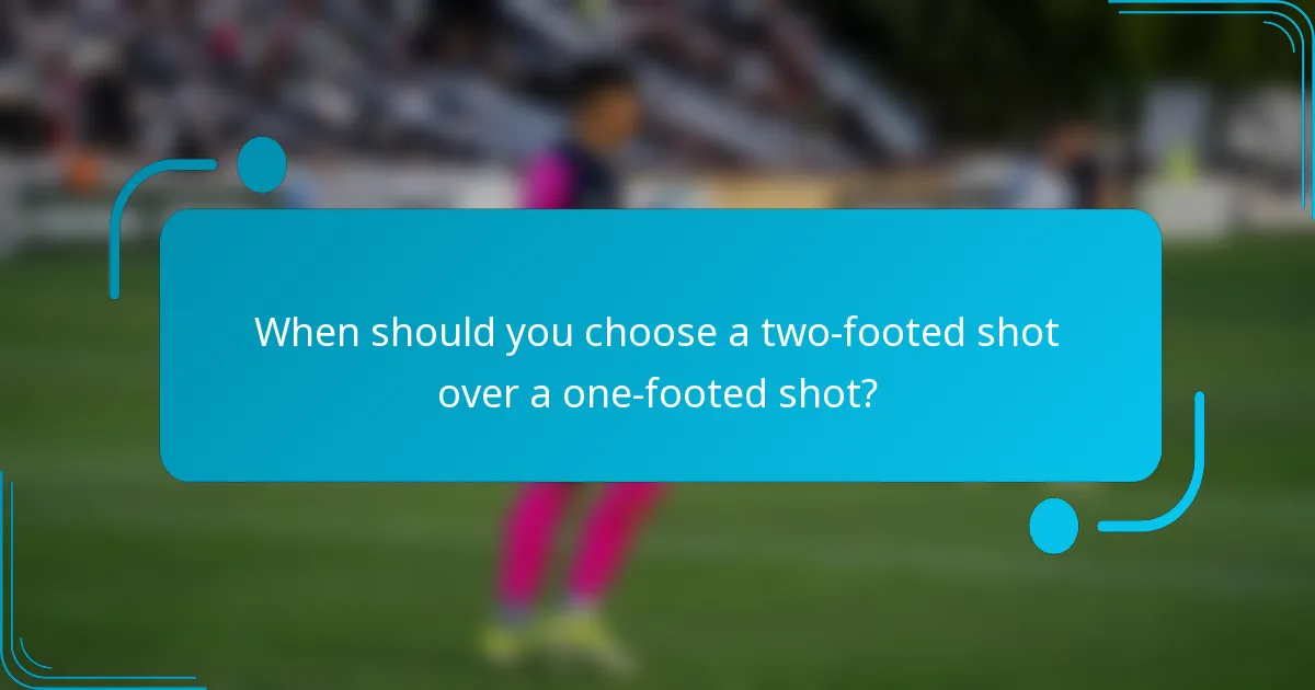 When should you choose a two-footed shot over a one-footed shot?