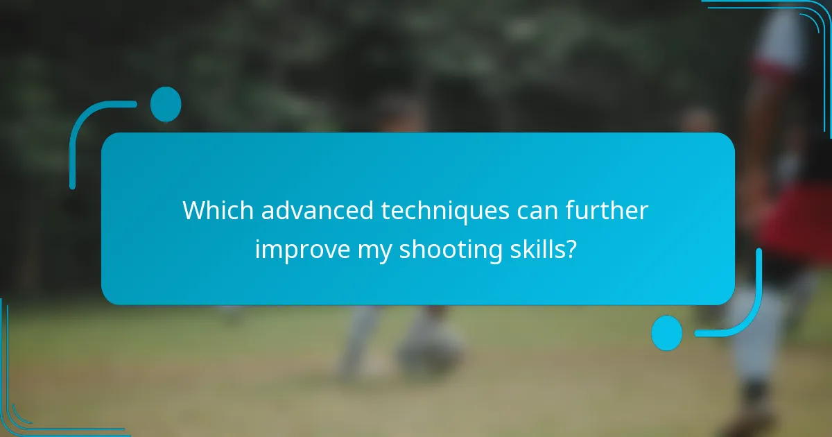 Which advanced techniques can further improve my shooting skills?