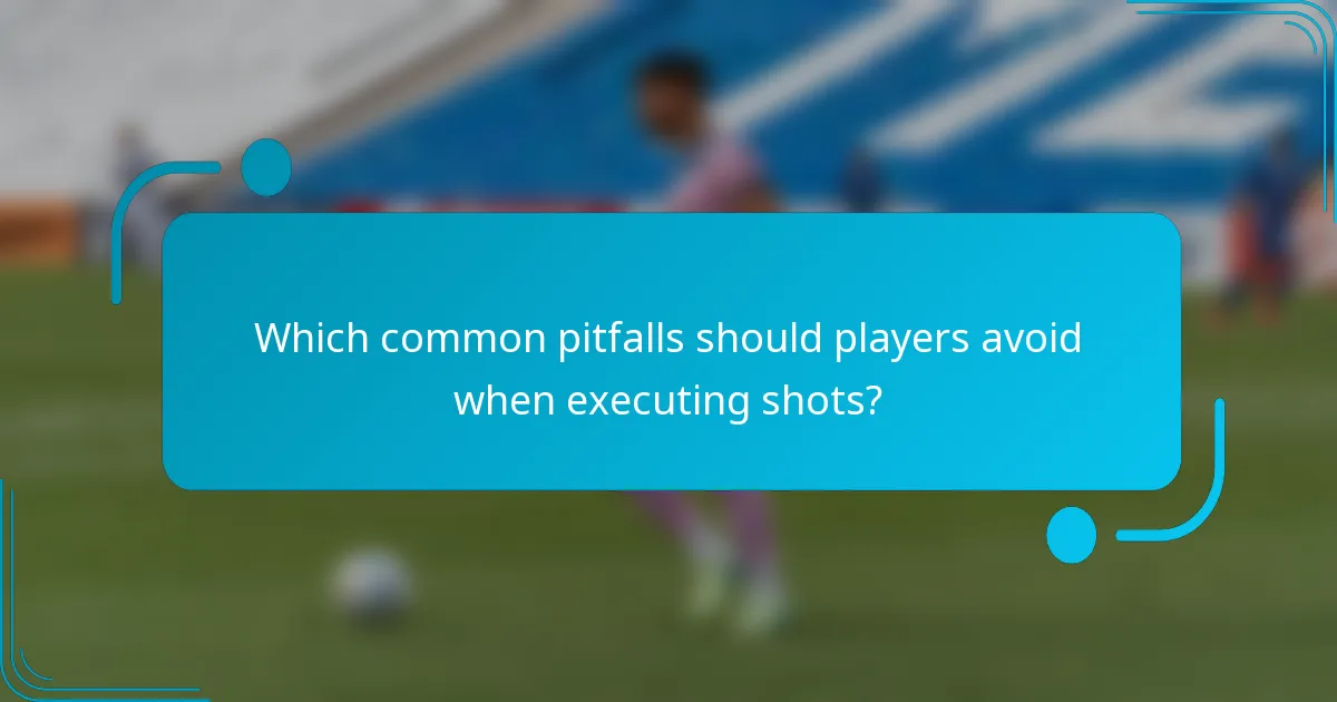 Which common pitfalls should players avoid when executing shots?