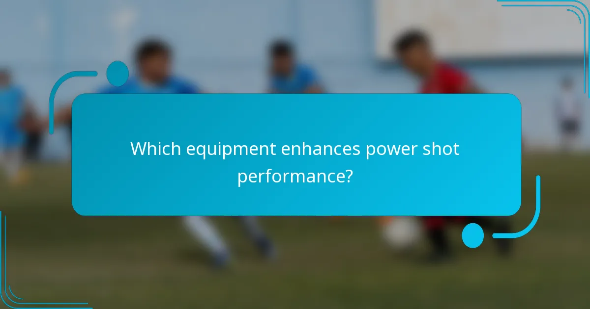 Which equipment enhances power shot performance?