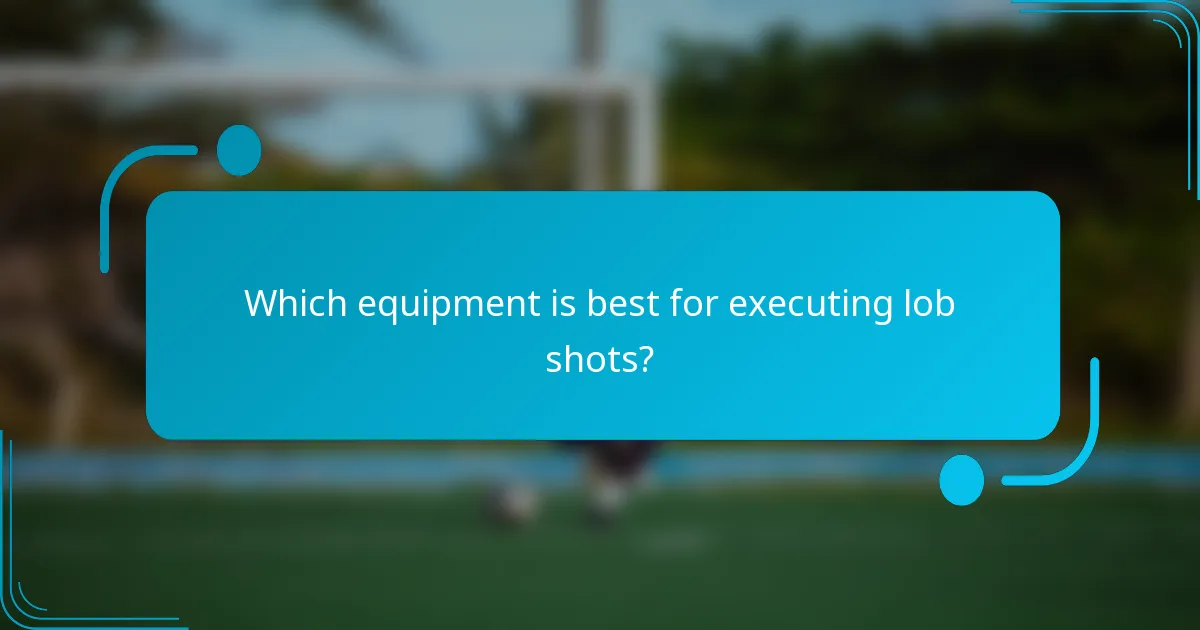 Which equipment is best for executing lob shots?